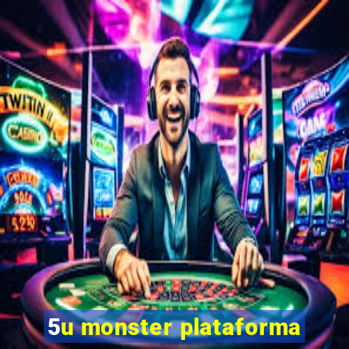 5u monster plataforma